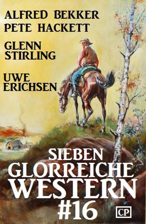 Cover of the book Sieben glorreiche Western #16 by Alfred Bekker, Glenn Stirling, Pete Hackett, Uwe Erichsen, Alfred Bekker