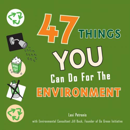 Cover of the book 47 Things You Can Do for the Environment by Lexi Petronis, Jill Buck, Lerner Publishing Group