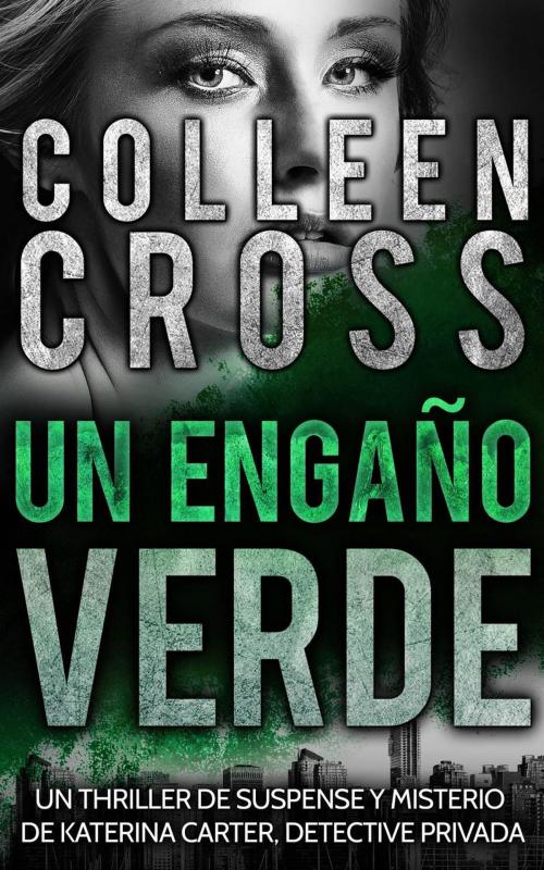 Cover of the book Un Engaño Verde: Un thriller de suspense y misterio de Katerina Carter, detective privada by Colleen Cross, Slice Thrillers
