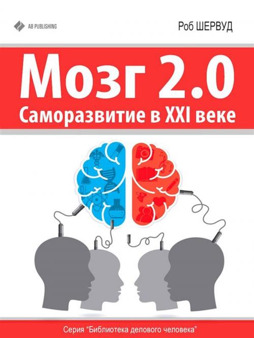 Cover of the book Мозг 2.0: Саморазвитие в XXI веке by Роб Шервуд, AB Publishing