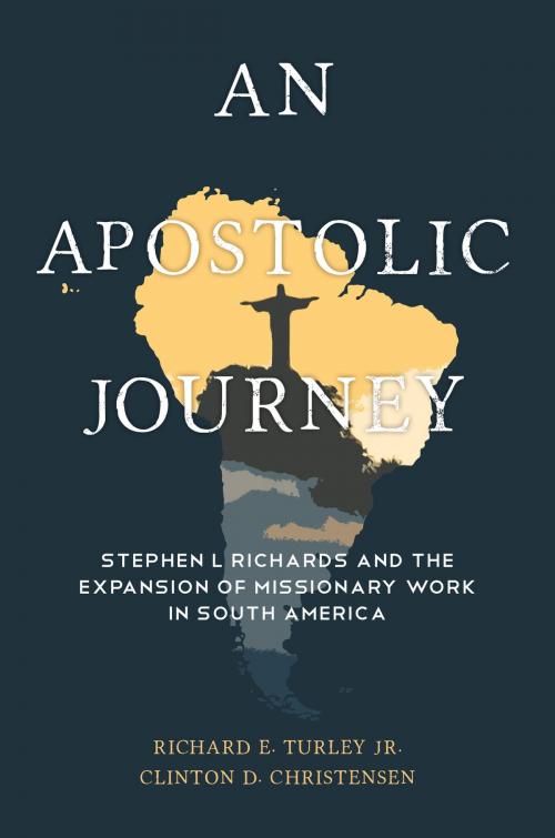 Cover of the book An Apostolic Journey: Stephen L Richards and the Expansion of Missionary Work in South America by Richard E. Turley, Jr., Clinton D. Christensen, Deseret Book Company