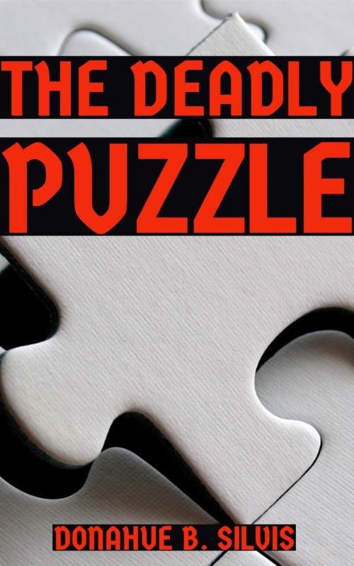 Cover of the book The Deadly Puzzle by Donahue Silvis, Donahue B. Silvis