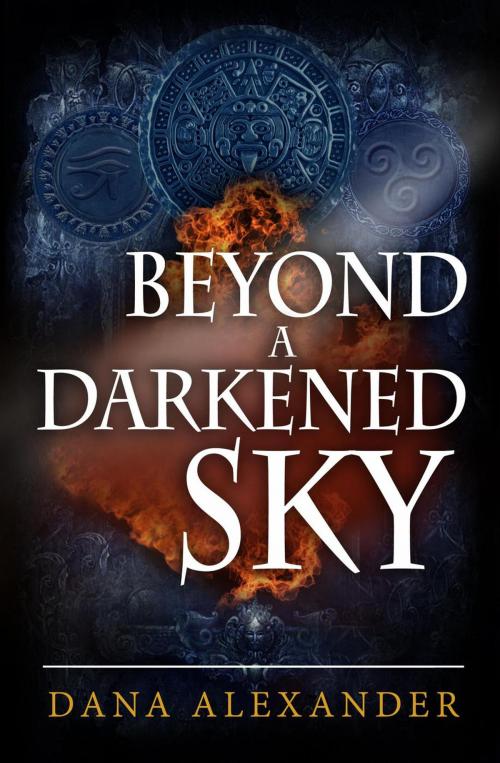 Cover of the book Beyond A Darkened Sky by Dana Alexander, Dana Alexander