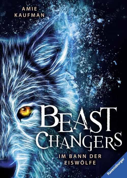 Cover of the book Beast Changers, Band 1: Im Bann der Eiswölfe by Amie Kaufman, Ravensburger Buchverlag