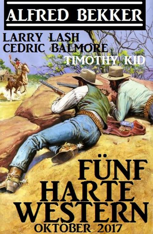 Cover of the book Fünf harte Western Oktober 2017 by Timothy Kid, Cedric Balmore, Larry Lash, Alfred Bekker, Uksak E-Books