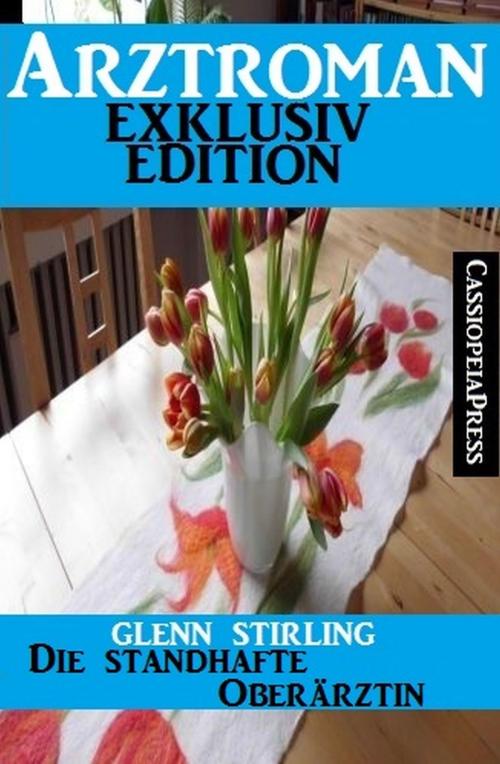 Cover of the book Arztroman Exklusiv Edition - Die standhafte Oberärztin by Glenn Stirling, Uksak E-Books