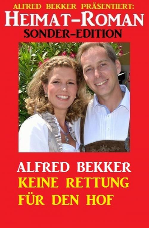 Cover of the book Heimat-Roman Sonder Edition: Keine Rettung für den Hof by Alfred Bekker, Uksak E-Books
