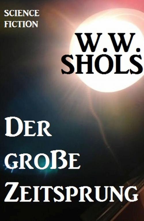 Cover of the book Der große Zeitsprung by W. W. Shols, Uksak E-Books