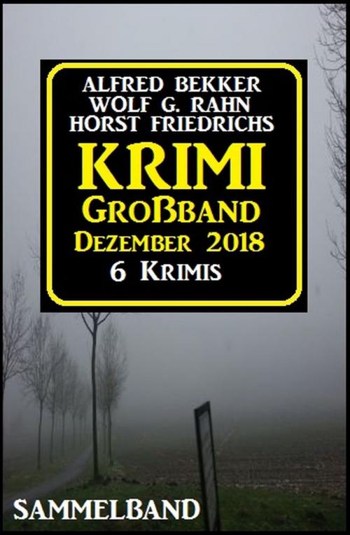 Cover of the book Krimi Großband Dezember 2018 by Alfred Bekker, Wolf G. Rahn, Horst Friedrichs, Uksak E-Books