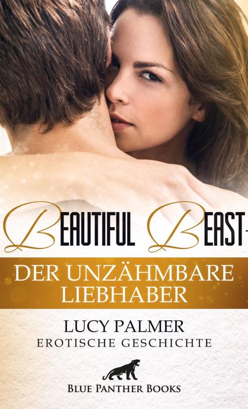 Cover of the book Beautiful Beast - Der unzähmbare Liebhaber | Erotische Geschichte by Lucy Palmer, blue panther books