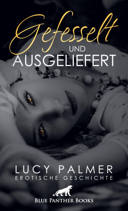Cover of the book Gefesselt und ausgeliefert | Erotische Geschichte by Lucy Palmer, blue panther books