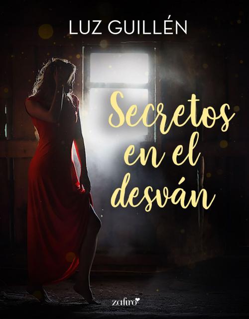 Cover of the book Secretos en el desván by Luz Guillén, Grupo Planeta