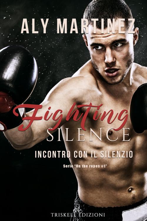 Cover of the book Fighting Silence by Aly Martinez, TRISKELL EDIZIONI S.A.S. DI CINELLI BARBARA & C.