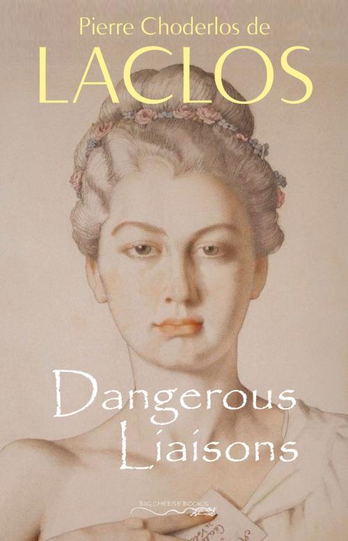 Cover of the book Dangerous Liaisons (Les Liaisons Dangereuses) by Pierre Choderlos de Laclos, Big Cheese Books
