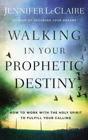 Cover of the book Walking in Your Prophetic Destiny by Catherine West