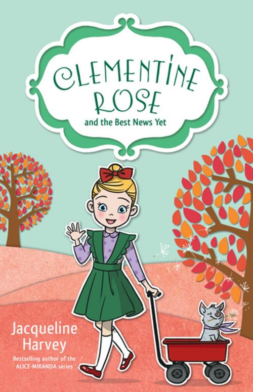Cover of the book Clementine Rose and the Best News Yet 15 by Mrs Jacqueline Harvey, Penguin Random House Australia