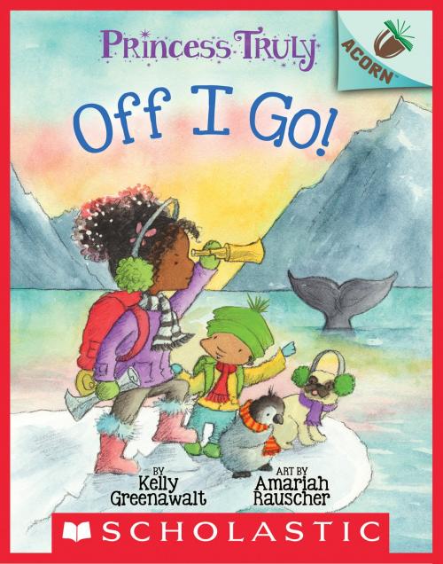 Cover of the book Off I Go!: An Acorn Book (Princess Truly #2) by Kelly Greenawalt, Scholastic Inc.