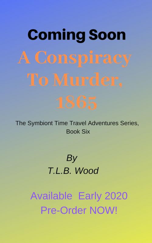 Cover of the book A Conspiracy to Murder, 1865 (The Symbiont Time Travel Adventures Series, Book 6) by T.L.B. Wood, ePublishing Works!