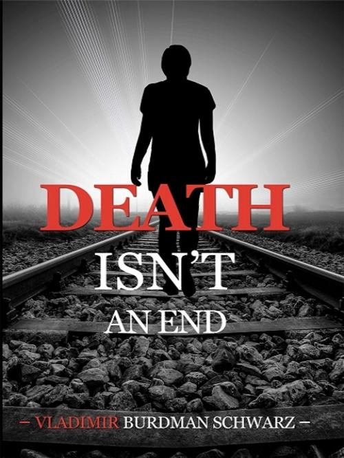 Cover of the book Death Isn't an End by Vladimir Burdman Schwarz, XinXii-GD Publishing