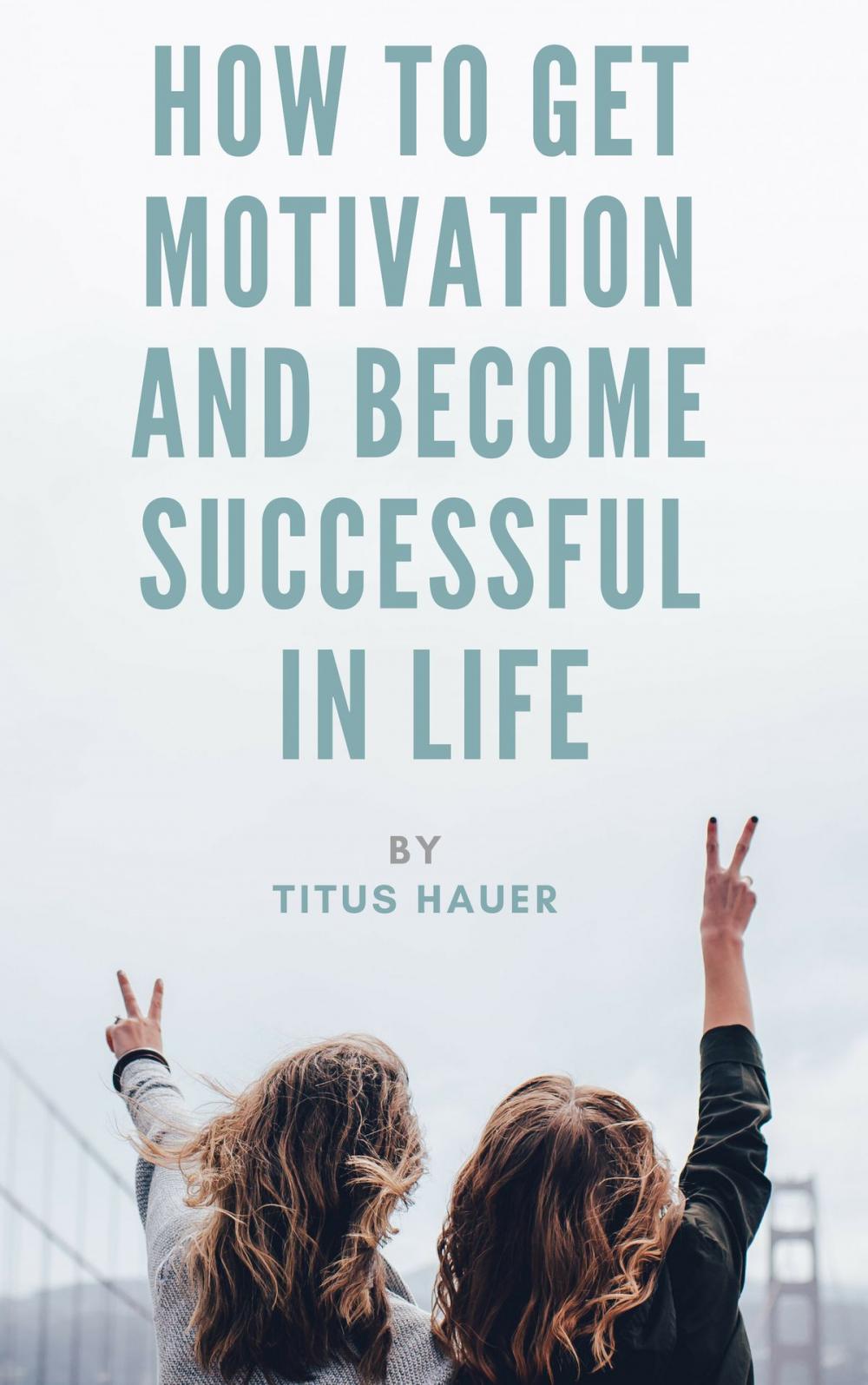 Big bigCover of HOW TO GET MOTIVATION AND BECOME SUCCESSFUL IN LIFE
