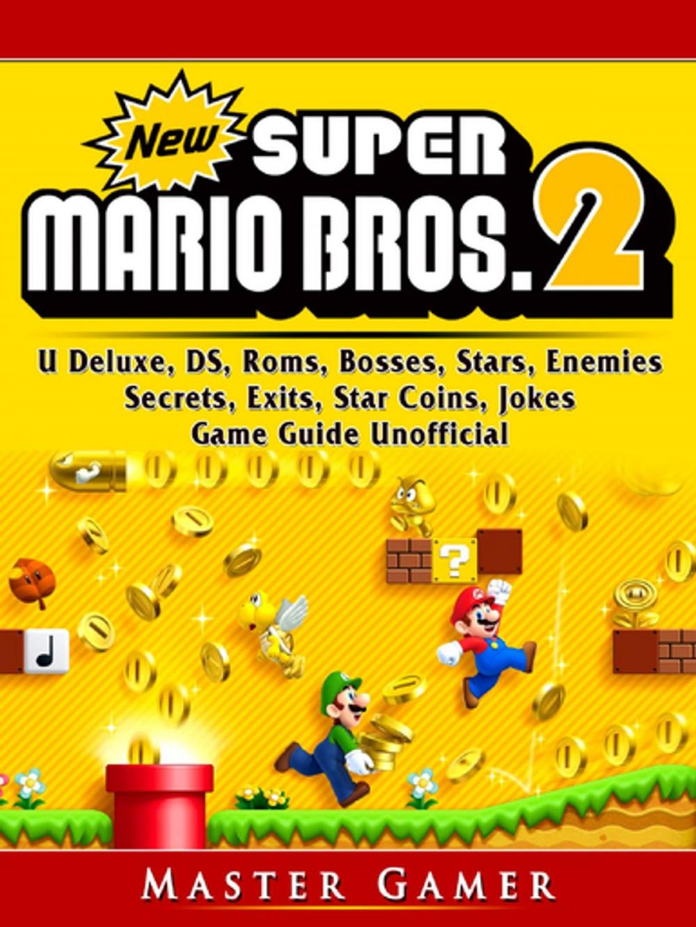 Big bigCover of New Super Mario Bros 2, DS, 3DS, Secrets, Exits, Walkthrough, Star Coins, Power Ups, Worlds, Tips, Jokes, Game Guide Unofficial