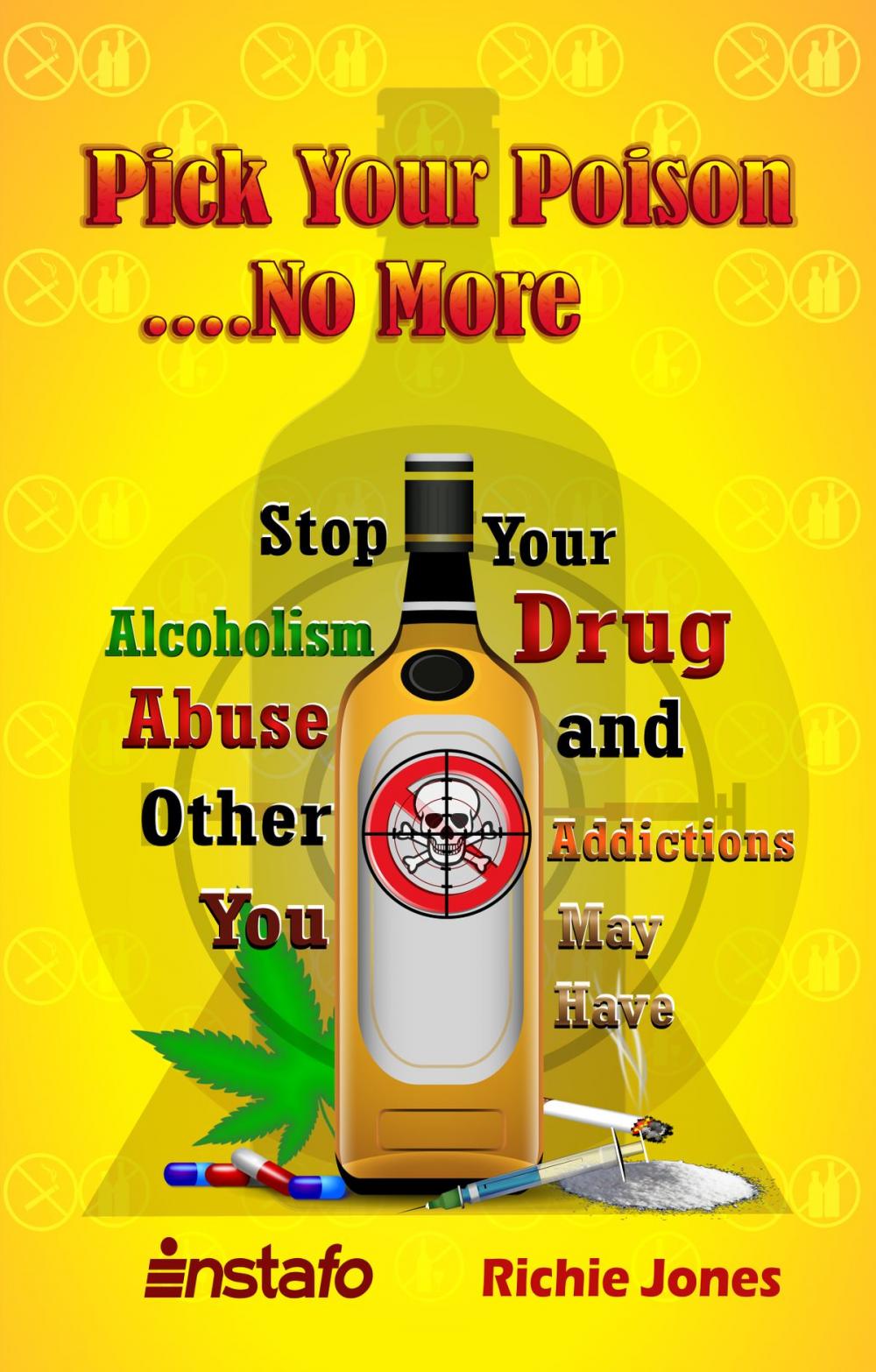 Big bigCover of Pick Your Poison...No More: Stop Your Alcoholism, Drug Abuse and Other Addictions You May Have
