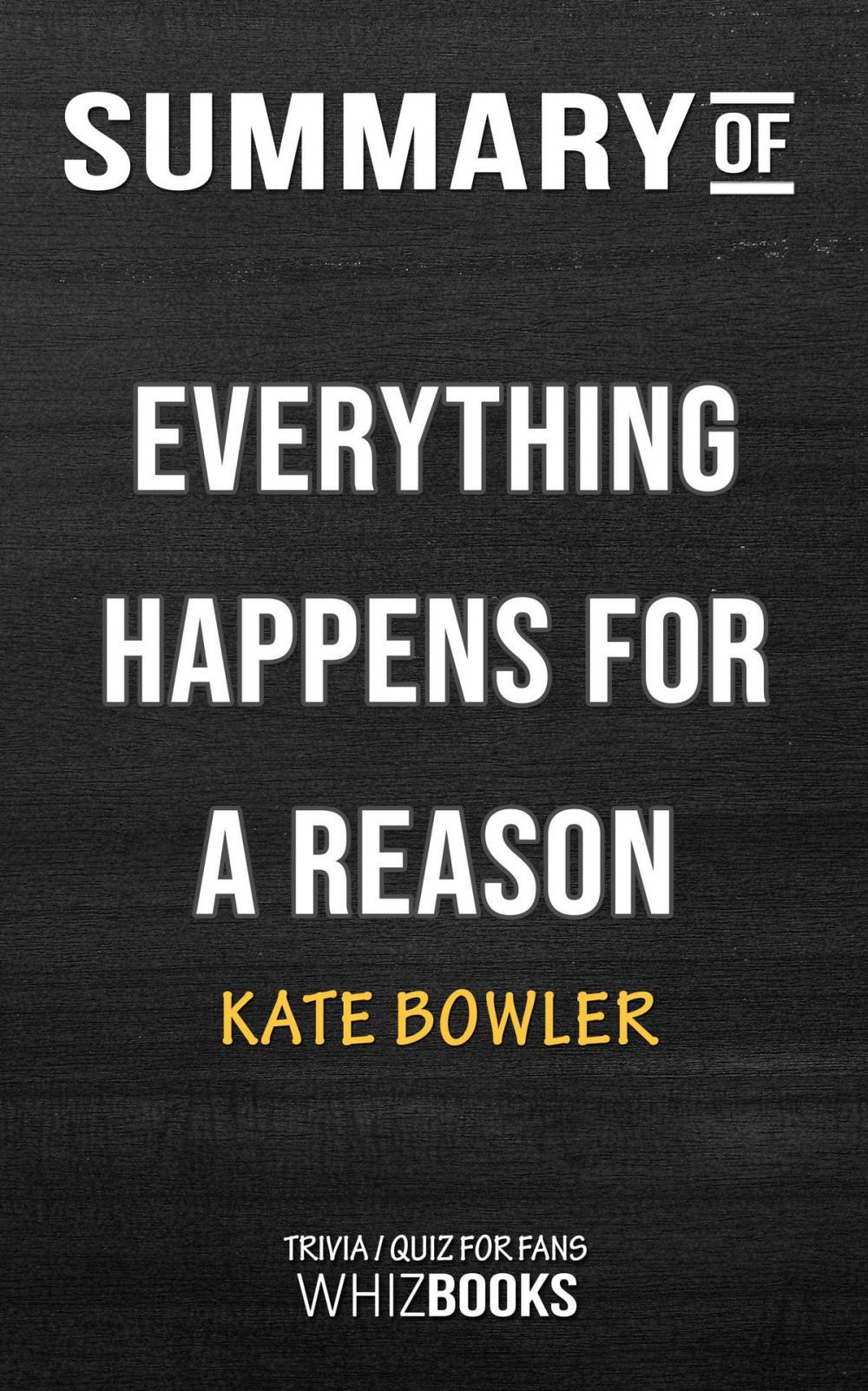 Big bigCover of Summary of Everything Happens for a Reason: And Other Lies I've Loved by Kate Bowler | Trivia/Quiz for Fans