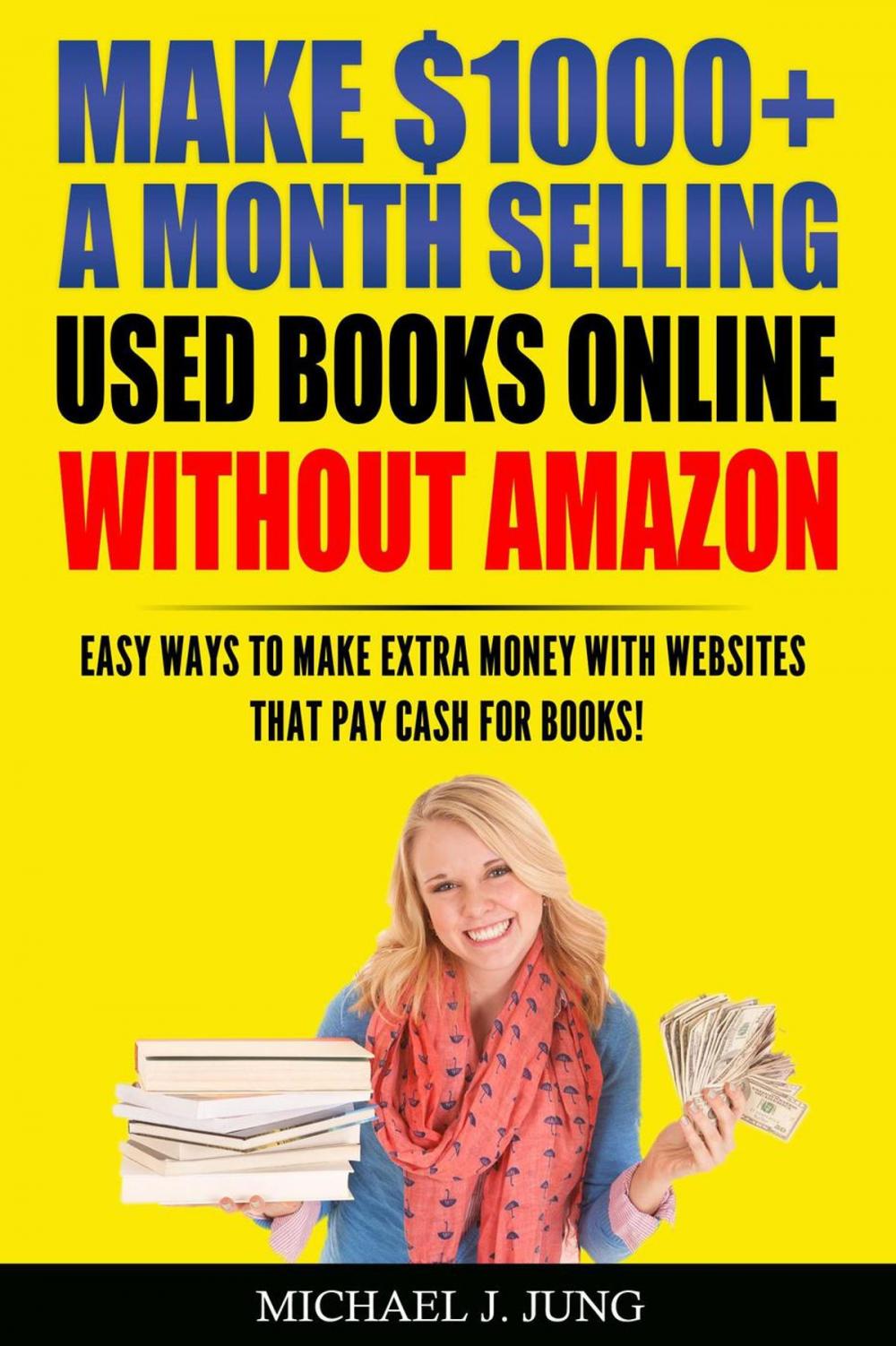 Big bigCover of Make $1000+ a Month Selling Used Books Online WITHOUT Amazon: Easy Ways to Make Extra Money With Websites That Pay Cash for Books!