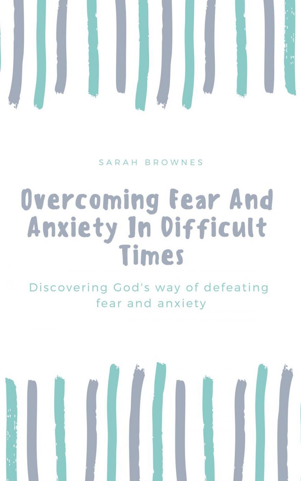 Big bigCover of Overcoming Fear And Anxiety In Difficult Times