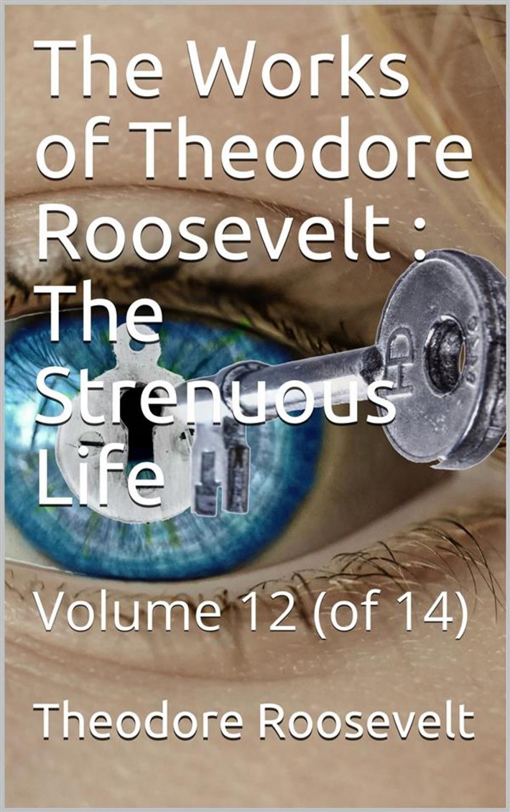 Big bigCover of The Works of Theodore Roosevelt, Volume 12 (of 14) / The Strenuous Life