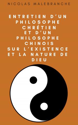 Cover of the book Entretien d’un philosophe chrétien, et d’un philosophe chinois, sur l’existence et la nature de Dieu by Thomas Taylor