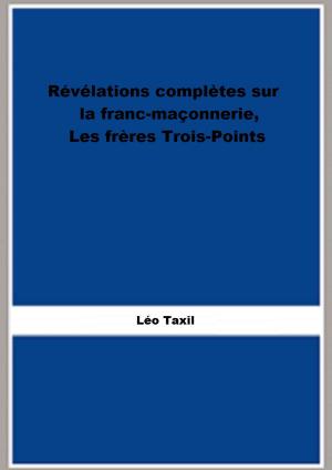 Cover of the book Révélations complètes sur la franc-maçonnerie, Les frères Trois-Points by Salvatore Di Giacomo