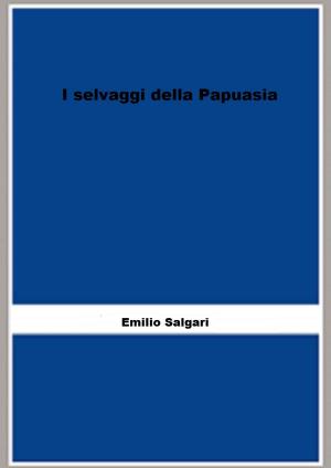 Cover of the book I selvaggi della Papuasia by Augustus C. Buell