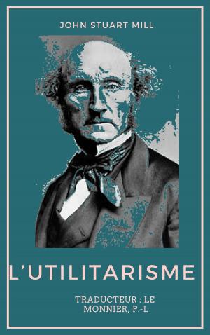 Cover of the book L’Utilitarisme - Edition complète en Français by Mary Mitchell
