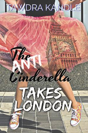 Cover of the book The Anti-Cinderella Takes London by Tawdra Kandle