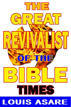 Cover of the book The Great Revivalist Of The Bible Times by Louis Asare