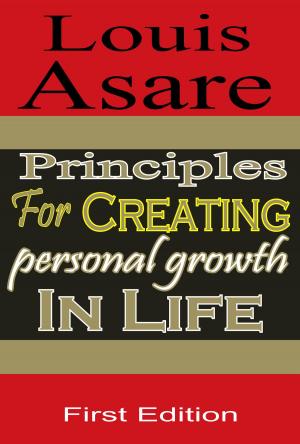 Cover of the book Principles For Creating Personal Growth In Life by Louis Asare
