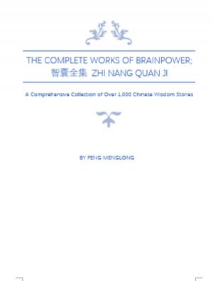 Cover of the book The Complete Works of Brainpower; 智囊全集 Zhi Nang Quan Ji by Sonya Writes