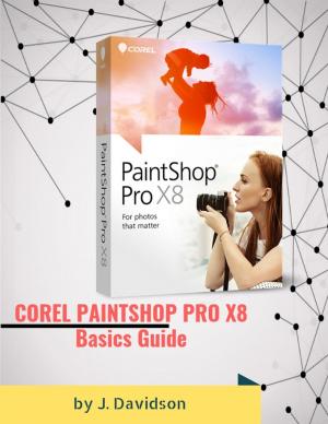 Cover of the book COREL PAINTSHOP PRO X8: Basics Guide by J. Davidson