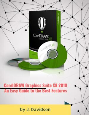 Cover of the book CorelDRAW Graphics Suite X8 2019: An Easy Guide to the Best Features by J. Davidson