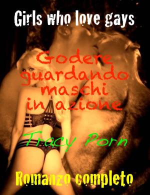 Cover of the book Girls who love gays - Godere guardando maschi in azione by Tracy Porn