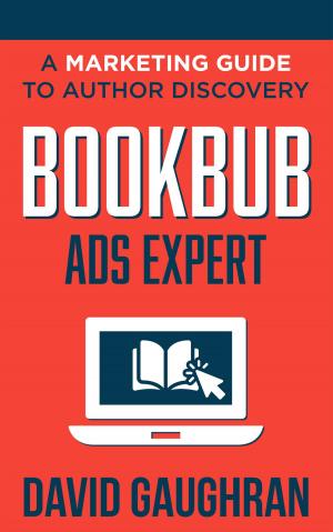 Cover of the book BookBub Ads Expert: A Marketing Guide to Author Discovery by Bob Hooey
