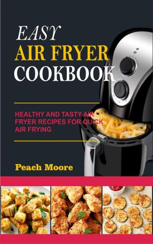 Cover of Easy Air Fryer Cookbook: Healthy and Tasty Air Fryer Recipes for Quick Air Frying