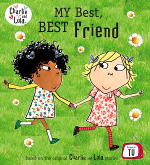 Cover of the book Charlie and Lola: My Best, Best Friend by Meena Jelks