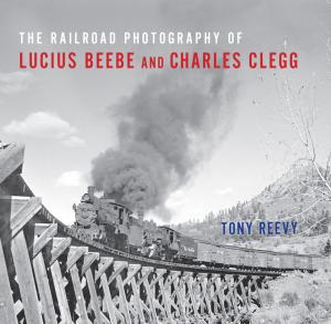 Cover of the book The Railroad Photography of Lucius Beebe and Charles Clegg by Alvin H. Rosenfeld