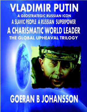 Book cover of Vladimir Putin A Geostrategic Russian Icon A Slavic People A Russian Superpower A Charismatic World Leader The Global Upheaval Trilogy