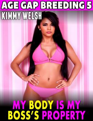 Cover of the book My Body Is My Boss’s Property : Age Gap Breeding 5 by Stacey Chillemi