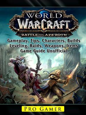 Book cover of World of Warcraft Battle For Azeroth, Gameplay, Tips, Characters, Builds, Leveling, Raids, Weapons, Items, Game Guide Unofficial