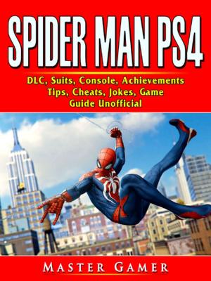 Book cover of Spider Man PS4, DLC, Suits, Console, Achievements, Tips, Cheats, Jokes, Game Guide Unofficial