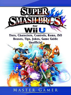 Cover of Super Smash Brothers Wii U, Tiers, Characters, Controls, Roms, ISO, Bosses, Tips, Jokes, Game Guide Unofficial